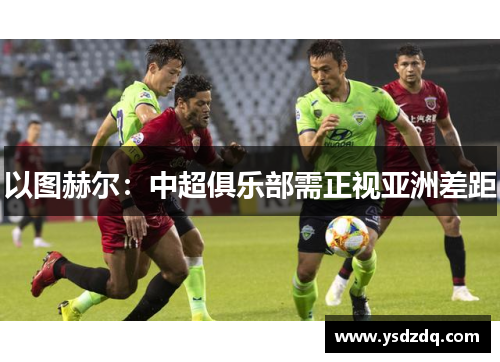 以图赫尔：中超俱乐部需正视亚洲差距